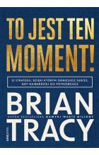 To jest ten moment! 21 strategii, dzięki którym odniesiesz sukces, gdy najbardziej go potrzebujesz 