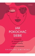 Jak pokochać siebie Przewodnik po wewnętrznym świecie kobiety