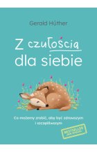 Z czułością dla siebie. Co możemy zrobić, aby być zdrowszym i szczęśliwszym 