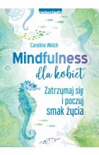 Mindfulness dla kobiet. Zatrzymaj się i poczuj smak życia 