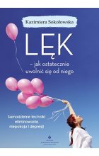 Lęk jak ostatecznie uwolnić się od niego samodzielne techniki eliminowania niepokoju i depresji 