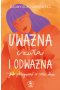 Uważna, czuła i odważna. Jak pielęgnować w sobie dobro 