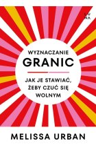 Wyznaczanie granic Jak je stawiać, żeby czuć się wolnym