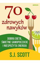70 zdrowych nawyków. Dobra dieta, świetne samopoczucie i niespożyta energia 