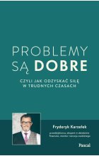 Problemy są dobre, czyli jak odzyskać siłę w trudnych czasach 
