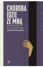 Choroba idzie ze mna. O psychiatrii poza szpitalem