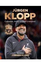 Jurgen Klopp Człowiek, który zmienił Liverpool