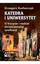 Katedra i uniwersytet. O kryzysie i nadziei chrześcijańskiej cywilizacji 