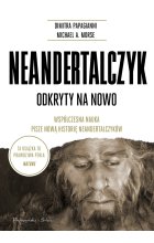 Neandertalczyk. Odkryty na nowo. Współczesna nauka pisze nową historię neandertalczyków 