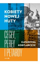Kobiety Nowej Huty Cegły, perły i petardy 