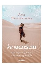 Ku szczęściu. Moja droga do spełnienia i wewnętrznego spokoju