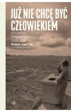 Już nie chcę być człowiekiem. Historia o przetrwaniu Zagłady 