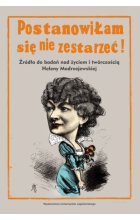 Postanowiłam się nie zestarzeć!. Źródła do badań nad życiem i twórczością Heleny Modrzejewskiej 