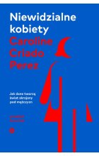 Niewidzialne kobiety. Jak dane tworzą świat skrojony pod mężczyzn 