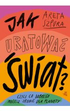 Jak uratować świat czyli co dobrego możesz zrobić dla planety 