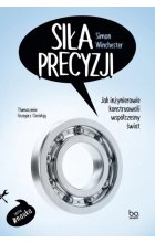 Siła precyzji Jak inżynierowie konstruowali współczesny świat