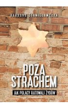 Poza strachem Jak Polacy ratowali Żydów