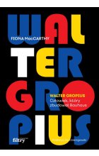 Walter Gropius. Człowiek, który zbudował Bauhaus 