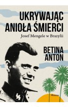 Ukrywając Anioła Śmierci. Josef Mengele w Brazylii