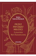 Przez pryzmat miłości O pisarstwie Marii Kuncewiczowej