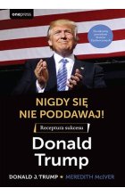 Nigdy się nie poddawaj! Receptura sukcesu Donald Trump