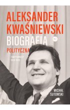 Aleksander Kwaśniewski Biografia polityczna tom 1 1954-1995