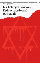 Jak Polacy Niemcom Żydów mordować pomagali