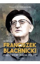 Franciszek Blachnicki. Ksiądz, który zmienił Polskę 
