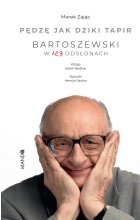 Pędzę jak dziki tapir Bartoszewski w 123 odsłonach. Bartoszewski w 123 odsłonach 