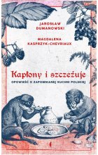 Kapłony i szczeżuje opowieść o zapomnianej kuchni polskiej wyd. 2 