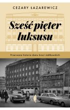 Sześć pięter luksusu. Przerwana historia Domu Braci Jabłkowskich wyd. 2 
