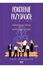 Pokolenie Przyjaciół. Zakulisowy obraz kultowego serialu 