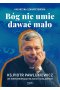 Bóg nie umie dawać mało Ks. Piotr Pawlukiewicz we wspomnieniach bliskich i znajomych