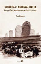 Symbioza i ambiwalencja Polacy i Żydzi w małym miasteczku galicyjskim