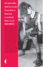 Do przodu, dziewczyny!. Prawdziwa historia rewolucji Riot Grrrl 