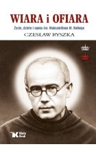 Wiara i ofiara. Życie, dzieło i epoka św. Maksymiliana M. Kolbego wyd. 2025