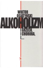 Alkoholizm. I grzech, i choroba, i... wyd. 2 