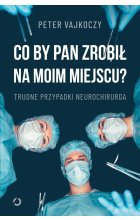 Co by pan zrobił na moim miejscu? Trudne przypadki neurochirurga