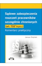 Sądowe zabezpieczenia roszczeń pracowników szczególnie chronionych (art. 755(5) k.p.c.). Komentarz praktyczny
