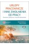 Urlopy pracownicze i inne zwolnienia od pracy Komentarz praktyczny z wzorami dokumentów