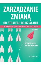 Zarządzanie zmianą. Od strategii do działania. Jak połączyć wizję, ludzi i organizację w służbie str