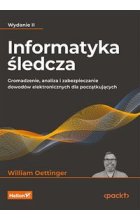 Informatyka śledcza Gromadzenie, analiza i zabezpieczanie dowodów elektronicznych dla początkujących