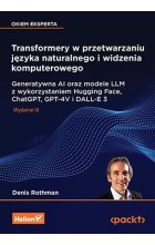 Transformery w przetwarzaniu języka naturalnego i widzenia komputerowego. Generatywna AI oraz modele LLM z wykorzystaniem Hugging Face, ChatGPT, GPT-4V i DALL-E