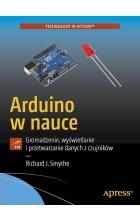 Arduino w nauce. Gromadzenie, wyświetlanie i przetwarzanie danych z czujników 