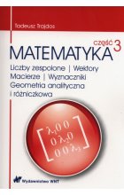 Matematyka Część 3 Liczby zespolone Wektory macierze Wyznaczniki Geometria analityczna i różniczkowa