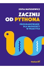 Zacznij od Pythona. Programowanie dla młodzieży w praktyce 
