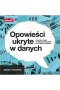 Opowieści ukryte w danych. Wyjaśnij dane i wywołaj działania za pomocą narracji 