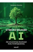 Stwórz własne AI Jak od podstaw zbudować duży model językowy