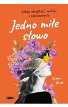 Jedno miłe słowo Lekcje akceptacji, miłości i odpuszczania