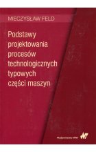 Podstawy projektowania procesów technologicznych typowych części maszyn